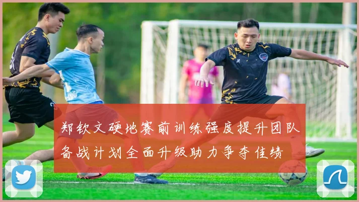 郑钦文硬地赛前训练强度提升团队备战计划全面升级助力争夺佳绩